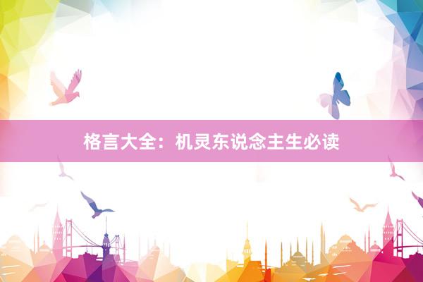 格言大全：机灵东说念主生必读