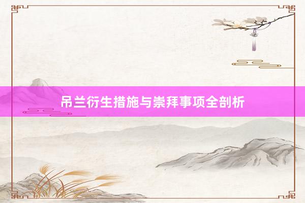 吊兰衍生措施与崇拜事项全剖析