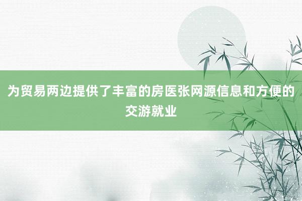 为贸易两边提供了丰富的房医张网源信息和方便的交游就业